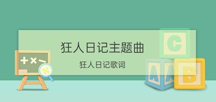 狂人日记主题曲（狂人日记歌词 狂人日记歌曲介绍）